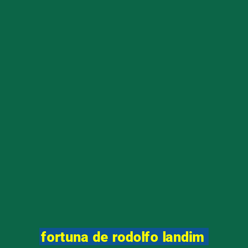 fortuna de rodolfo landim